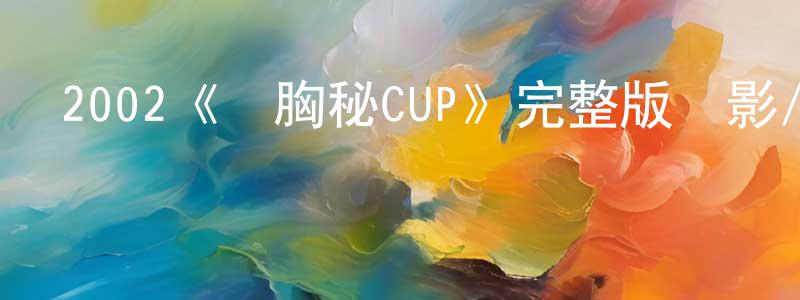 陳學俊發布2002《豐胸秘CUP》完整版電影/在線觀看/百度云-美劇天堂